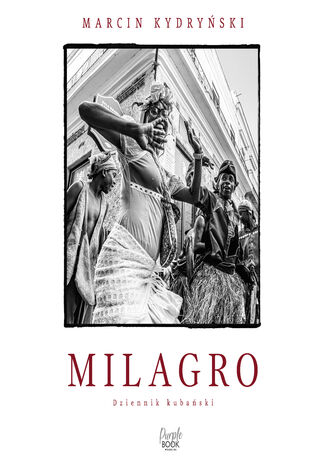 Milagro. Dziennik kubański Marcin Kydryński - okladka książki