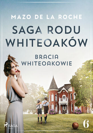 Saga rodu Whiteoaków 6 - Bracia Whiteoakowie Mazo de la Roche - okladka książki