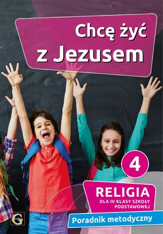 CHCĘ ŻYĆ Z JEZUSEM - PORADNIK METODYCZNY 4 SP KS. P. GOLISZEK - okladka książki