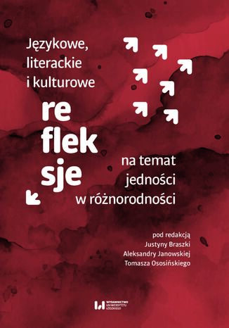 Językowe, literackie i kulturowe refleksje na temat jedności w różnorodności Justyna Braszka, Aleksandra Janowska, Tomasz Ososiński - okladka książki