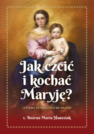 JAK CZCIĆ I KOCHAĆ MARYJĘ? CZYTANKI NA NAB. MAJOWE S. B. M. HANUSIAK - okladka książki