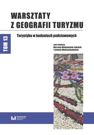 Warsztaty z Geografii Turyzmu. Tom 13. Turystyka w badaniach podstawowych Marzena Makowska-Iskierka, Jolanta Wojciechowska - okladka książki