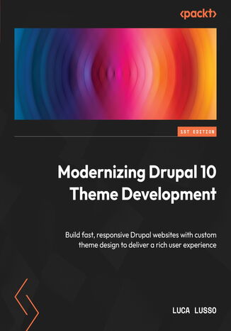 Modernizing Drupal 10 Theme Development. Build fast, responsive Drupal websites with custom theme design to deliver a rich user experience Luca Lusso - okladka książki