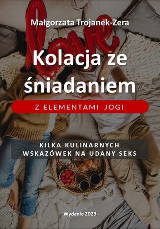 Kolacja ze śniadaniem z elementami jogi. Kilka kulinarnych wskazówek na udany seks Małgorzata Trojanek-Zera - okladka książki