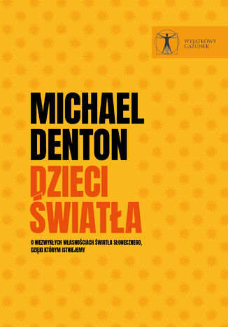 Dzieci światła.O niezwykłych własnościach światła słonecznego, dzięki którym istniejemy Michael Denton  - okladka książki