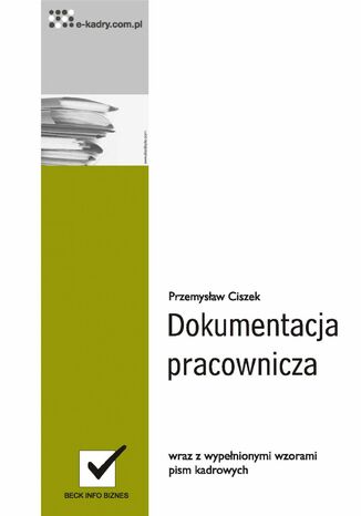 Dokumentacja pracownicza wraz z niezbędnymi wzorami pism kadrowych Przemysław Ciszek - okladka książki