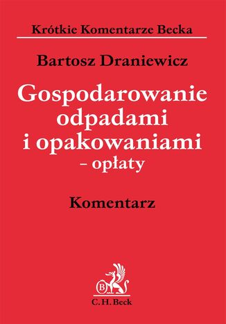 Gospodarowanie odpadami i opakowaniami. Komentarz Bartosz Draniewicz - okladka książki