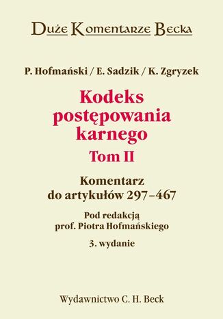 Kodeks postępowania karnego. Tom II. Komentarz do artykułów 297-467 Elżbieta Sadzik, Piotr Hofmański, Kazimierz Zgryzek - okladka książki