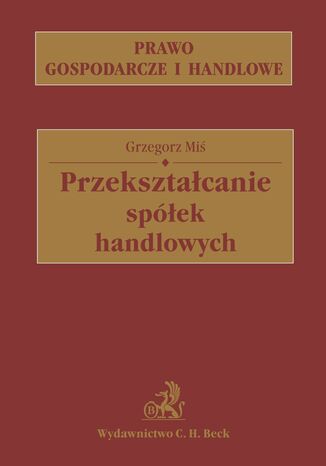 Przekształcanie spółek handlowych Grzegorz Miś - okladka książki