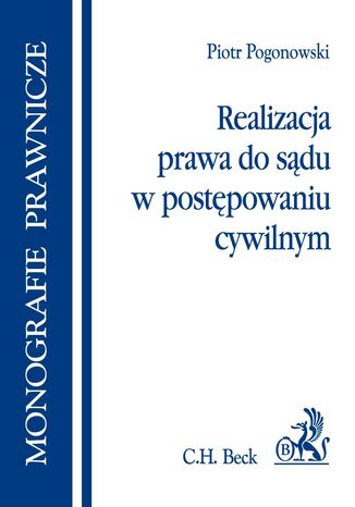 Realizacja prawa do sądu w postępowaniu cywilnym Piotr Pogonowski - okladka książki