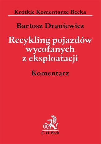 Recykling pojazdów wycofanych z eksploatacji. Komentarz Bartosz Draniewicz - okladka książki