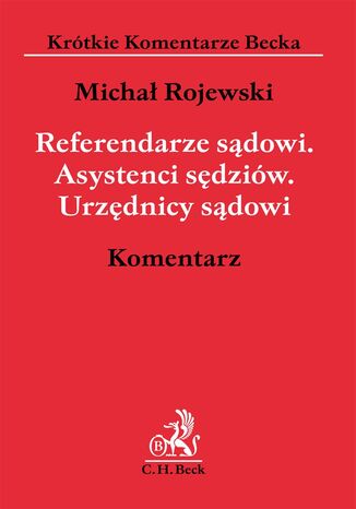 Referendarze sądowi. Asystenci sędziów. Urzędnicy sądowi. Komentarz Michał Rojewski - okladka książki