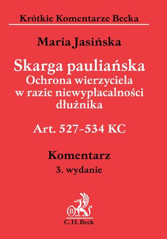 Skarga pauliańska. Ochrona wierzyciela w razie niewypłacalności dłużnika Art. 527-534 KC. Komentarz Maria Jasińska - okladka książki