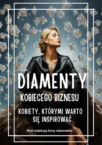 Diamenty Kobiecego Biznesu. Kobiety, którymi warto się inspirować Opracowanie zbiorowe - okladka książki