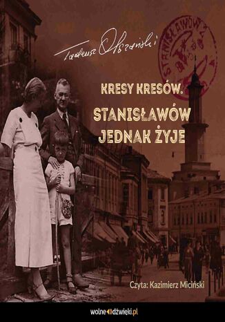 Kresy Kresów. Stanisławów jednak żyje Tadeusz Olszański - okladka książki