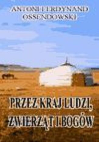 Przez kraj ludzi zwierząt i bogów Antoni Ferdynand Ossendowski - okladka książki