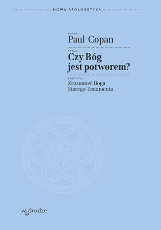 Czy Bóg jest potworem? Zrozumieć Boga Starego Testamentu Paul Copan - okladka książki