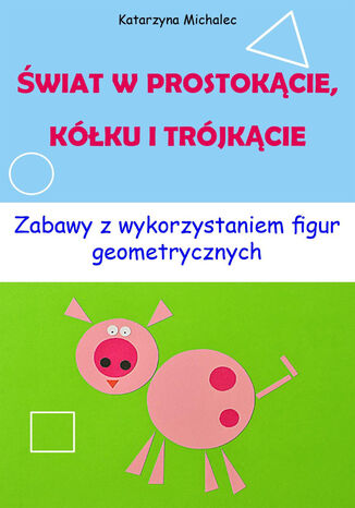 Świat w prostokącie, kółku i trójkącie Katarzyna Michalec - okladka książki