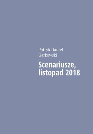 Scenariusze, listopad 2018 Patryk Garkowski - okladka książki