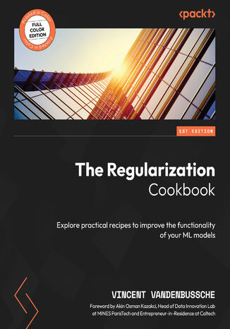 The Regularization Cookbook. Explore practical recipes to improve the functionality of your ML models Vincent Vandenbussche, Akin Osman Kazakci - okladka książki