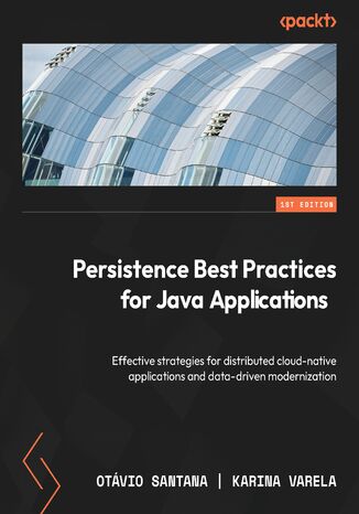 Persistence Best Practices for Java Applications. Effective strategies for distributed cloud-native applications and data-driven modernization Otavio Santana, Karina Varela - okladka książki