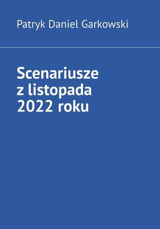 Scenariusze z listopada 2022 roku Patryk Garkowski - okladka książki