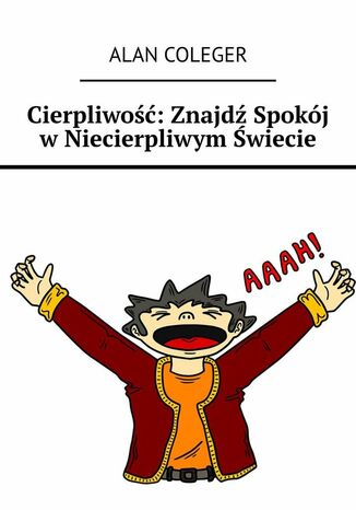 Cierpliwość: Znajdź Spokój w Niecierpliwym Świecie Alan Coleger - okladka książki