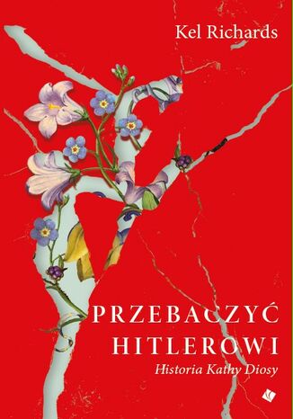 Przebaczyć Hitlerowi Kel Richards - okladka książki