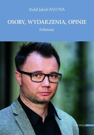 OSOBY, WYDARZENIA, OPINIE. FELIETONY R. J. PASTWA - okladka książki