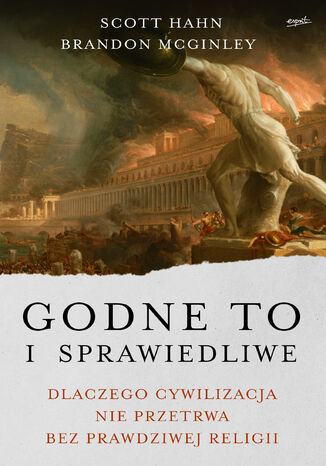 Godne to i sprawiedliwe. Dlaczego cywilizacja nie przetrwa bez prawdziwej religii Scott Hahn, Brandon McGinley - okladka książki