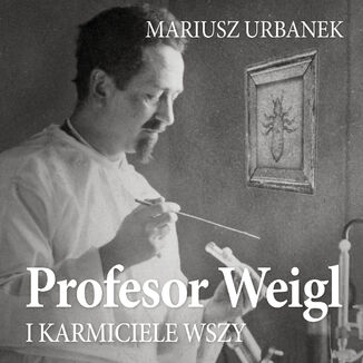 Profesor Weigl i karmiciele wszy Mariusz Urbanek - okladka książki