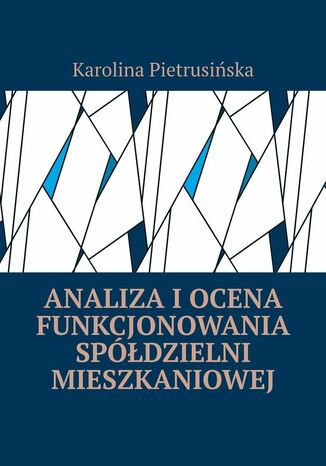 Analiza i ocena funkcjonowania spółdzielni mieszkaniowej Karolina Pietrusińska - okladka książki