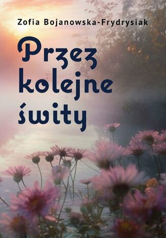 Przez kolejne świty Zofia Bojanowska-Frydrysiak - okladka książki