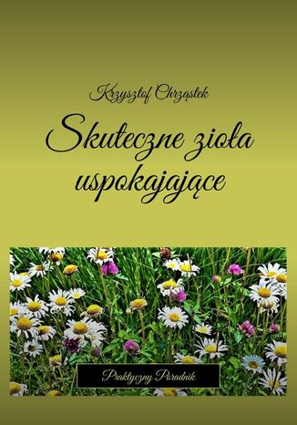 Skuteczne zioła uspokajające Krzysztof Chrząstek - okladka książki