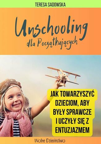 Unschooling dla początkujących Teresa Sadowska - okladka książki