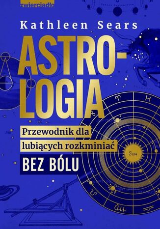 Astrologia. Przewodnik dla lubiących rozkminiać bez bólu Kathleen Sears - okladka książki