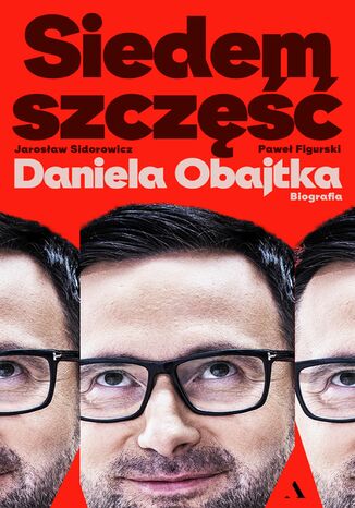 Siedem szczęść Daniela Obajtka. Biografia Jarosław Sidorowicz, Paweł Figurski - okladka książki