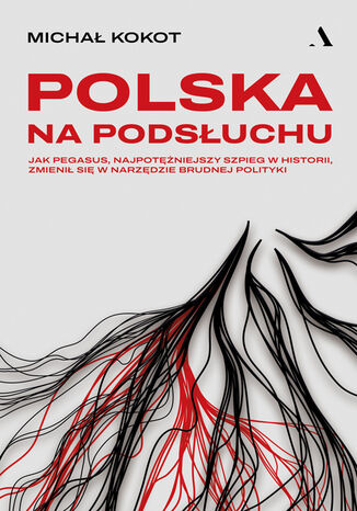 Polska na podsłuchu Jak Pegasus, najpotężniejszy szpieg w historii, zmienił się w narzędzie brudnej polityki Michał Kokot - okladka książki