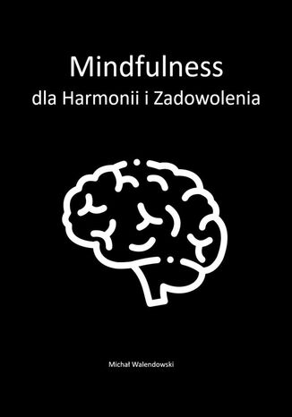 Mindfulness dla Harmonii i Zadowolenia Michał Walendowski - okladka książki