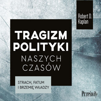 Tragizm polityki naszych czasów Robert D. Kaplan - okladka książki