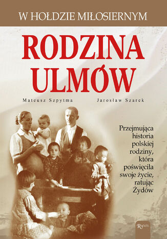 Rodzina Ulmów. W hołdzie miłosiernym Mateusz Szpytma, Jarosław Szarek - okladka książki