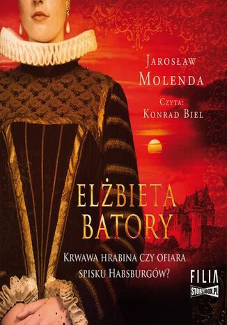 Elżbieta Batory. Krwawa hrabina czy ofiara spisku Habsburgów? Jarosław Molenda - okladka książki