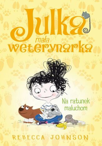 Julka  mała weterynarka. Tom 4. Na ratunek maluchom Rebecca Johnson - okladka książki