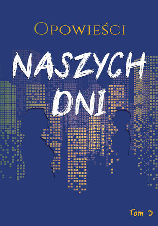 Opowieści naszych dni, tom 3 Marek Biegalski, Jaans, Michał Karpowicz, Władysława Magiera, Anna Magosz - okladka książki