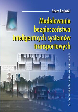 Modelowanie bezpieczeństwa inteligentnych systemów transportowych Adam Rosiński - okladka książki