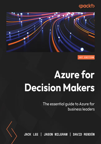 Azure for Decision Makers. The essential guide to Azure for business leaders Jack Lee, Jason Milgram, David Rendón - okladka książki