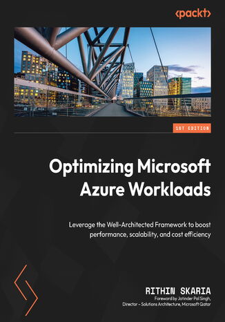 Optimizing Microsoft Azure Workloads. Leverage the Well-Architected Framework to boost performance, scalability, and cost efficiency Rithin Skaria, Jatinder Pal Singh - okladka książki