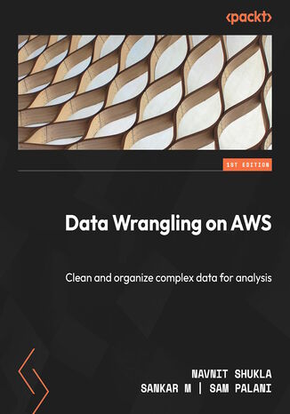 Data Wrangling on AWS. Clean and organize complex data for analysis Navnit Shukla, Sankar M, Sampat Palani - okladka książki