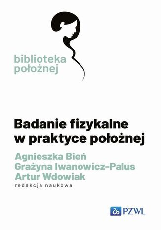 Badanie fizykalne w praktyce położnej Grażyna Iwanowicz-Palus, Agnieszka Bień, Artur Wdowiak - okladka książki