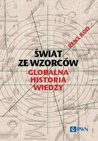 Świat ze wzorców. Globalna historia wiedzy Rens Bod - okladka książki